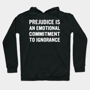 Prejudice Is An Emotional Commitment To Ignorance Quote Hoodie